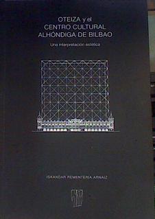 Oteiza y el Centro Cultural Alhóndiga de Bilbao : una interpretación estética | 162606 | Rementería Arnáiz, Iskandar