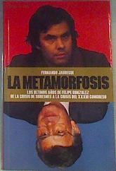 La Metamorfosis Los últimos años de Felipe González. De la crisis de Suresnes a la crisis del XXXIII | 162271 | Jáuregui, Fernando