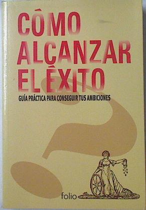 Cómo alcanzar el éxito. Guia práctica para conseguir tus ambiciones | 122750 | . Maya Pilkington