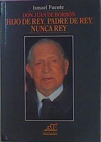 Don Juan De Borbón Hijo De Rey Padre De Rey Nunca Rey | 60005 | Fuente Ismael