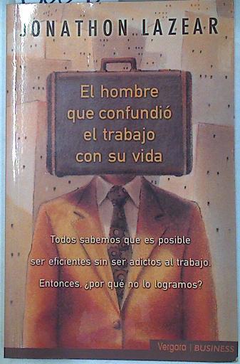 El hombre que confundió el trabajo con su vida | 130042 | Lazear, Jonathon