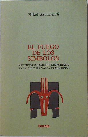 El Fuego de los símbolos Artificios sagrados del imaginario en la cultura vasca tradicional | 125122 | Azurmendi Intxausti, Mikel