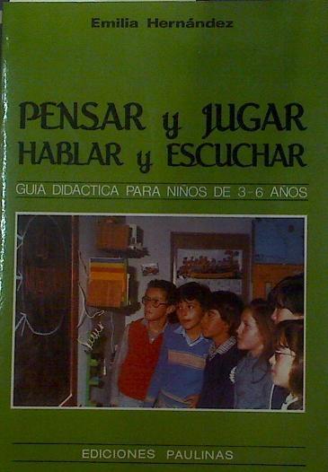 Pensar y jugar. Hablar y escuchar. (Guía didáctica para niños de 3 a 6 años ) | 118790 | Hernández, Emilia