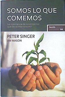 Somos lo que comemos : la importancia de los alimentos que decidimos consumir | 139731 | Mason, Jim/Singer, Peter (1946- )