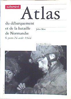 Atlas Du Débarquement Et De La Bataille De Normandie. 6 Juin-24 Août 1944 | 142050 | Man, John