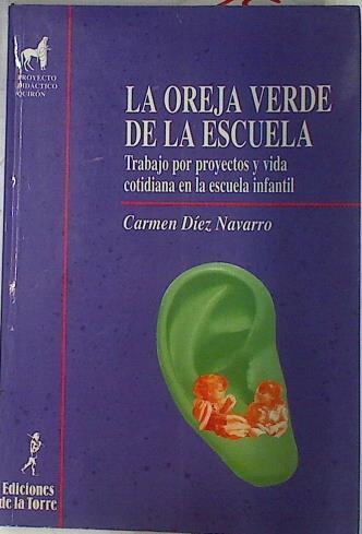 La oreja verde de la escuela: trabajo por proyectos y vida cotidiana en la escuela infantil | 75058 | Díez Navarro, María del Carmen