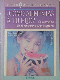 Cómo alimentas a tu hijo guía práctica de alimentación infantil natural | 69195 | Doy, Penélope