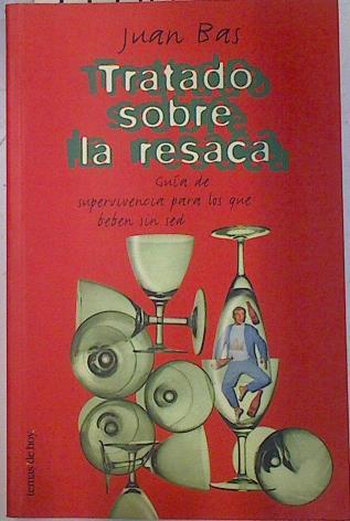 Tratado sobre la resaca: guía de supervivencia para los que beben sin sed | 74976 | Bas Pérez, Juan