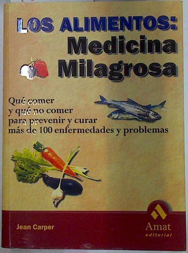 Los alimentos, medicina milagrosa: que comer y que no comer para prevenir y curar más de 100 enferme | 129330 | Casper, Jean