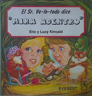 El Sr Ve - Lo - Todo Dice: Mira Adentro | 62107 | Lucy Kincaid ( Textos)/Eric Kincaid ( Ilustraciones)