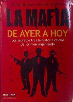 La mafia de ayer a hoy Los secretos tras la historia oficial del crimen organizado | 137667 | Balsamo, William (1939- )/Carpozi, George (1920-2000)