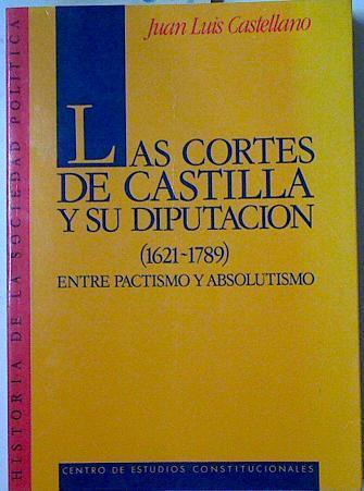 Las Cortes de Castilla y su diputación (1621-1789) Entre pacifismo y absolutismo | 128694 | Castellano Castellano, Juan Luis