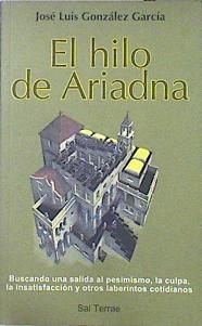 El hilo de Ariadna: buscando una salida al pesimismo, la culpa, la insatisfacción y otros laberintos | 140563 | González García, José Luis (psicólogo)