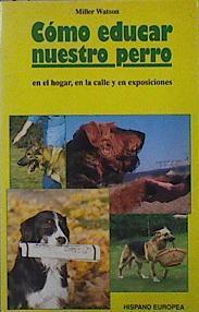 Cómo educar nuestro perro: en el hogar, en la calle y en exposiciones | 145709 | Watson, Miller