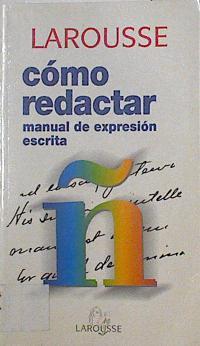 Cómo redactar: manual de expresión directa | 126148 | LAROUSSE