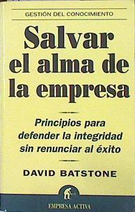 Salvar el alma de la empresa: principios para defender la integridad sin renunciar al éxito | 141836 | Batstone, David