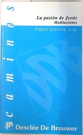 La pasión de Jesús: meditaciones | 72338 | García, Pablo