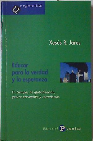 Educar para la verdad y la esperanza: en tiempos de globalización, guerra preventiva y terrorismos | 128663 | Rodríguez Jares, Xesús/Jesus