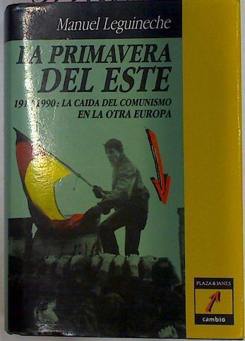 La Primavera Del Este. 1917- 1990: La Caida Del Comunismo En La Otra Europa | 61716 | Leguineche Manuel