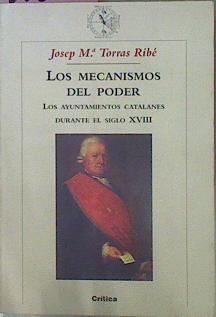 Los Mecanismos Del Poder Los Ayuntamientos Catalanes Durante El Siglo XVIII | 59567 | Torras Ribé Josep Mª