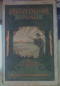 PARA EDUCAR AL NIÑO. NORMAS Y REGLAS DE EDUCACIÓN MORAL Y FÍSICA EN LA CASA Y EN LA ESCUELA | 154921 | Eleizegui, Jose de