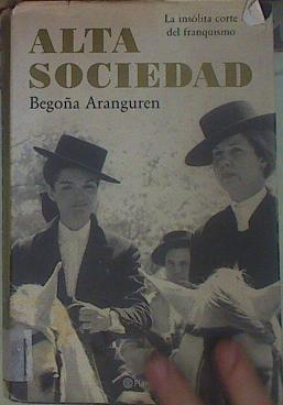 Alta sociedad. La insolita corte del franquismo | 85150 | Aranguren, Begoña