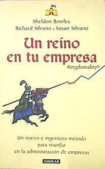 Un reino en tu empresa. Un nuevo e ingenioso método para triunfar en la administración de empresas | 141567 | Bowles, Sheldon/Silvano, Richard/Silvano, Susan