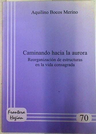 Caminando hacia la Aurora Reorganización de estructuras en la vida consagrada | 132992 | Aquilino Bocos Merino