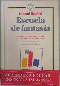 ESCUELA DE FANTASÍA REFLEXIONES SOBRE EDUCACIÓN PARA PROFESORES, PADRES Y NIÑOS | 151274 | GIANNI RODARI