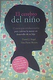 El cerebro del niño 12 estrategias revolucionarias para cultivar la mente en desarrollo de tu hijo | 119001 | Tina Payne Bryson, Daniel J. Siegel