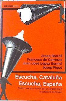 Escucha, Cataluña, escucha, España.Cuatro voces a favor entendimiento y contra la secesión Península | 142028 | Borrell Fontelles, Josep/Carreras, Francesc De/López Burniol, Juan-José/Piqué, Josep