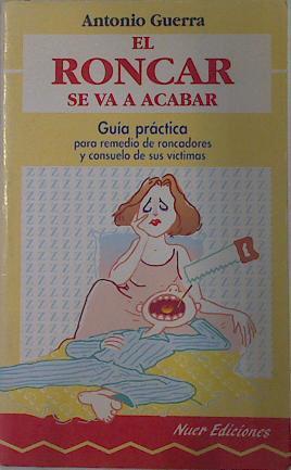 El Roncar se va a acabar Guía práctica para remedio de roncadores y consuelo de sus victimas | 132713 | Guerra, Antonio