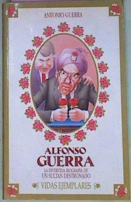 Alfonso Guerra La Divertida Biografía De Un Sultan Destronado | 55999 | Guerra Antonio