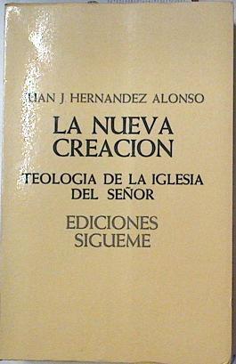 La nueva creación Teología de la Iglesia del Señor | 124137 | Hernández Alonso, Juan José