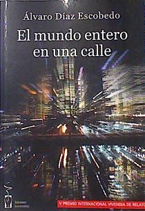 El mundo entero en una calle | 140285 | Díaz Escobedo, Álvaro