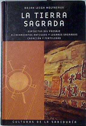 La tierra sagrada. Espíritus del paisaje Alineamientos antiguos y lugares sagrados. Creación y ferti | 125564 | LEIGH MOLYNEAUX, Beian: