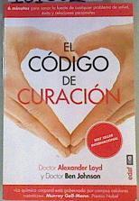 El Código de Curación. 6 minutos para sanar la fuente de cualquier problema de salud, éxito y relac | 161661 | Loyd, Alexander/Johnson, Ben