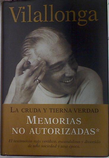 Cruda Y Tierna Verdad Memorias No Autorizadas I | 8539 | Vilallonga, Jose Luis