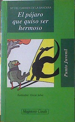 El pájaro que quiso ser hermoso | 119167 | Bandera, María Carmen de la/Oscar Julve, ilustraciones