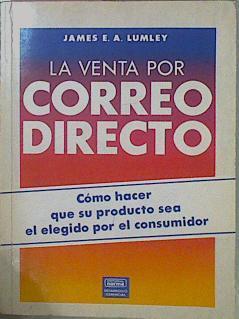 La Venta Por Correo Directo Como Hacer Que Su Producto Sea El Elegido Por El Consumid | 57852 | Lumley James E A