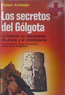 Los secretos del Gólgota. La historia no manipulada de Jesus y el cristianismo | 126100 | Ambelain, Robert