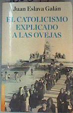 El Catolicismo Explicado a las Ovejas | 160394 | Eslava Galán, Juan (1948- )