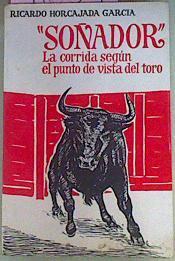 Soñador   La Corrida Según El Punto De Vista Del Toro | 41659 | Horcajada García, Ricardo