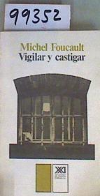 Vigilar y castigar: nacimiento de la prisión | 99352 | Foucault, Michel