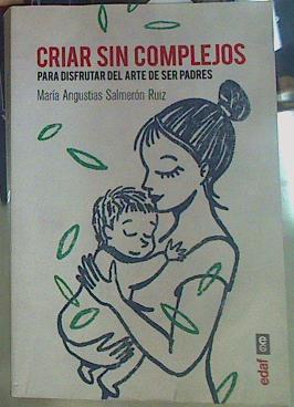 Criar sin complejos : para disfrutar del arte de ser padres | 155213 | Salmerón Ruiz, María Angustias