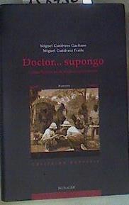 Doctor-- supongo : gestas históricas de médicos aventureros | 158456 | Gutiérrez Fraile, Miguel/Gutiérrez Garitano, Miguel/Caballero Martínez, Luis   adic.  .. et al.