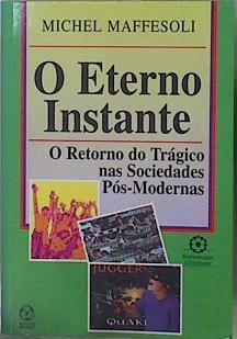 O Eterno Instante O Retorno do tragico nas sociedades Pos-Modernas | 153125 | Michel Maffesoli