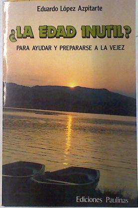 ¿La edad inútil? Para ayudar y prepararse a la vejez | 71736 | López Azpitarte, Eduardo