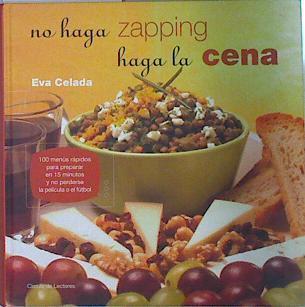 No haga zapping, haga la cena  : 100 menús rápidos para preparar en 15 minutos y no perderse la pelí | 137339 | Celada Rodríguez, Eva