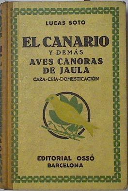 El Canario y demás aves canoras de jaula - Caza, Cría y Domesticación | 125482 | Soto, Lucas